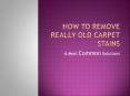 How to Remove Really Old Carpet Stains PowerPoint PPT Presentation