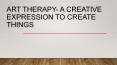 ART THERAPY- A Creative Expression to Create Things PowerPoint PPT Presentation