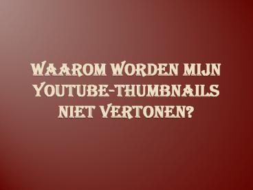 WAAROM WORDEN MIJN YOUTUBE-THUMBNAILS NIET VERTONEN?