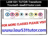 LAW 531 TUTOR Transform Yourself--law531tutor.com