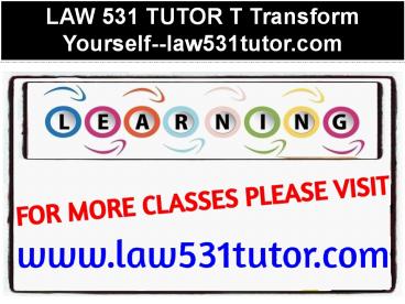 LAW 531 TUTOR T Transform Yourself--law531tutor.com
