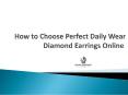 How To Choose Perfect Daily Wear Diamond Earrings PowerPoint PPT Presentation