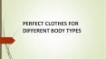 PERFECT CLOTHES FOR DIFFERENT BODY TYPES PowerPoint PPT Presentation