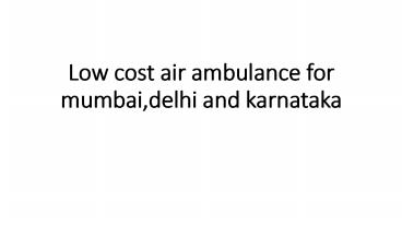 Low cost air ambulance for mumbai,delhi and karnataka