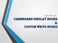 Cardboard display boxes and custom white boxes PowerPoint PPT Presentation