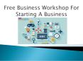 Free Business Workshop For Starting A Business PowerPoint PPT Presentation