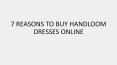 7 Reasons to Buy Handloom Dresses Online