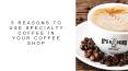 5 Reasons To Use Specialty Coffee In Your Coffee Shop PowerPoint PPT Presentation