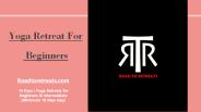 Yoga Retreat For Beginners - Roadtoretreats.com