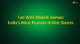 Fun With Mobile Games: India’s Most Popular Online Games PowerPoint PPT Presentation