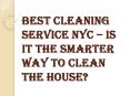 Why Do you Need the Best Cleaning Service NYC? PowerPoint PPT Presentation
