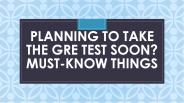 Planning to take the GRE Test Soon? Must-Know Things