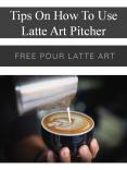 Tips On How To Use Latte Art Pitcher PowerPoint PPT Presentation
