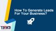 How To Generate Leads For Your Business? PowerPoint PPT Presentation