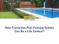 How Frameless Pool Fencing Sydney Can Be a Life Saviour? PowerPoint PPT Presentation