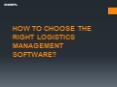 HOW TO CHOOSE THE RIGHT LOGISTICS MANAGEMENT SOFTWARE? PowerPoint PPT Presentation