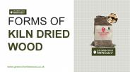 Forms of Kiln Dried Wood