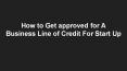 How to Get Approved for A Business Line of Credit For Start Up PowerPoint PPT Presentation
