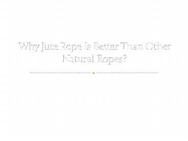 Why Jute Rope is better than Other Natural Ropes?