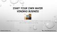 START YOUR OWN WATER VENDING BUSINESS PowerPoint PPT Presentation