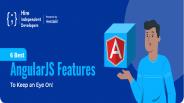 6 Best AngularJS Features to Keep an Eye On!
