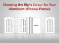 Choosing the Right Colour for Your Aluminum Window Frames PowerPoint PPT Presentation