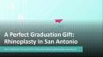 A Perfect Graduation Gift: Rhinoplasty In San Antonio PowerPoint PPT Presentation