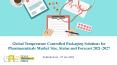 Global Temperature Controlled Packaging Solutions for Pharmaceuticals Market Size, Status and Forecast 2021-2027 PowerPoint PPT Presentation