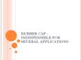 Rubber cap - Stand wear and tear for a long time PowerPoint PPT Presentation