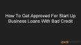 How To Get Approved For Start Up Business Loans With Bad Credit PowerPoint PPT Presentation