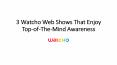 3 Watcho Web Shows That Enjoy Top-of-The-Mind Awareness PowerPoint PPT Presentation