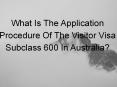 WHAT IS THE APPLICATION PROCEDURE OF THE VISITOR VISA SUBCLASS 600 IN AUSTRALIA? PowerPoint PPT Presentation