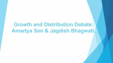 Growth and Distribution Debate: Amartya Sen & Jagdish Bhagwati.