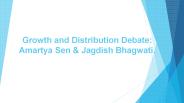 Growth and Distribution Debate: Amartya Sen & Jagdish Bhagwati.