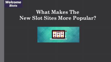 What Makes The New Slot Sites More Popular?