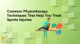Common Physiotherapy Techniques That Help You Treat Sports Injuries PowerPoint PPT Presentation