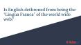 ENGLISH DETHRONED FROM BEING THE ‘LINGUA FRANCA’ OF THE WORLDWIDE WEB? PowerPoint PPT Presentation