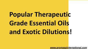 Popular Therapeutic Grade Essential Oils and Exotic Dilutions!