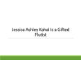 Jessica Ashley Kahal Is a Gifted Flutist PowerPoint PPT Presentation