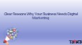Clear Reasons Why Your Business Needs Digital Marketing PowerPoint PPT Presentation