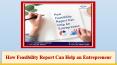 How Feasibility Report Can Help an Entrepreneur PowerPoint PPT Presentation