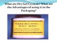 WHAT ARE DRY GEL CRYSTALS? WHAT ARE THE ADVANTAGES OF USING IT IN THE PACKAGING? PowerPoint PPT Presentation