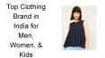 Top Clothing Brand in India for Men, Women, & Kids