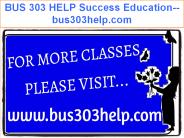 BUS 303 HELP Success Education--bus303help.com