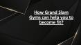 How Grand Slam Gyms can help you to become fit? PowerPoint PPT Presentation