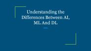 Understanding the Differences Between AI, ML And DL