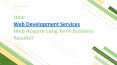 How Web Development Services Help Acquire Long Term Business Results? PowerPoint PPT Presentation