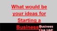 What would be your ideas for Starting a Business PowerPoint PPT Presentation