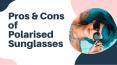 What are the Pros & Cons of Polarised Sunglasses? PowerPoint PPT Presentation