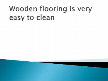 Wooden flooring is very easy to clean